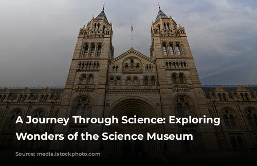 A Journey Through Science: Exploring the Wonders of the Science Museum