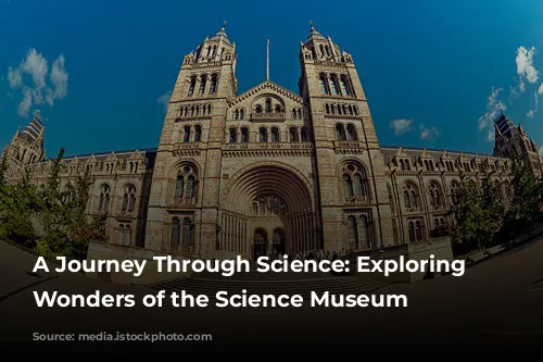 A Journey Through Science: Exploring the Wonders of the Science Museum