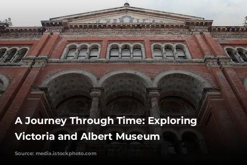 A Journey Through Time: Exploring the Victoria and Albert Museum