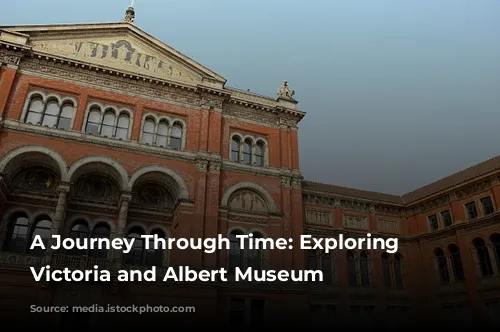 A Journey Through Time: Exploring the Victoria and Albert Museum