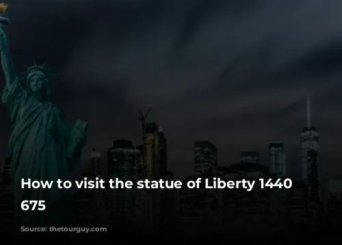 How to visit the statue of Liberty 1440 x 675