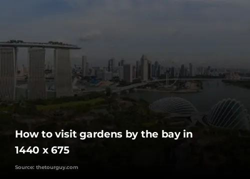 How to visit gardens by the bay in Singapore 1440 x 675