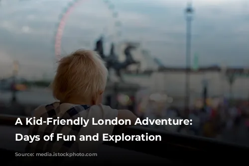 A Kid-Friendly London Adventure: 3 Days of Fun and Exploration