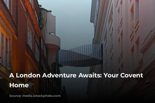 A London Adventure Awaits: Your Covent Garden Home