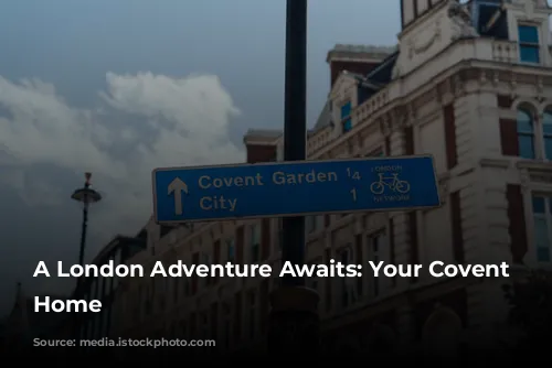 A London Adventure Awaits: Your Covent Garden Home