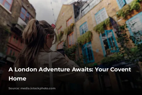 A London Adventure Awaits: Your Covent Garden Home