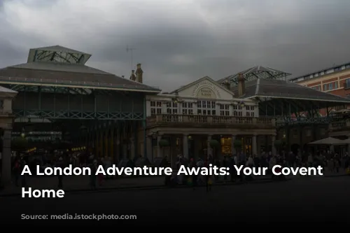 A London Adventure Awaits: Your Covent Garden Home