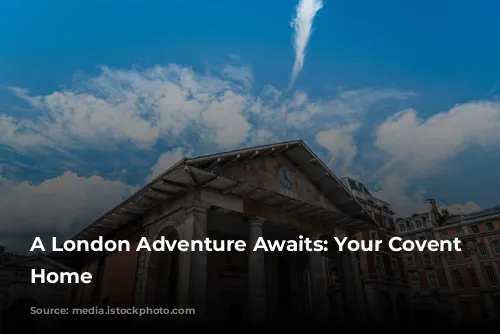 A London Adventure Awaits: Your Covent Garden Home