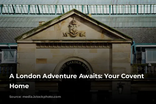 A London Adventure Awaits: Your Covent Garden Home