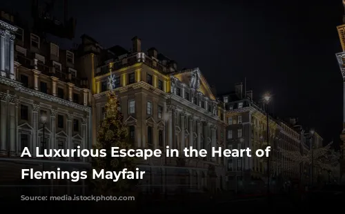 A Luxurious Escape in the Heart of London: Flemings Mayfair