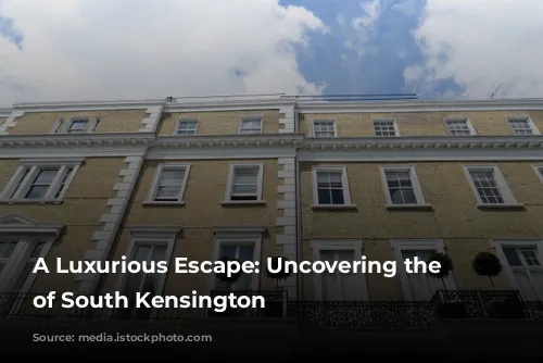 A Luxurious Escape: Uncovering the Allure of South Kensington