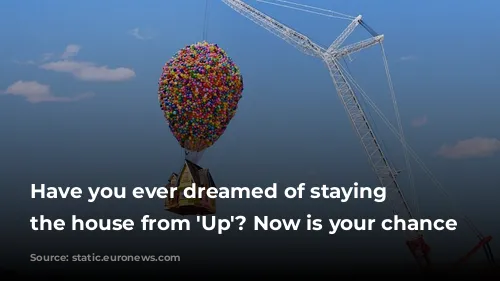 Have you ever dreamed of staying at the house from 'Up'? Now is your chance