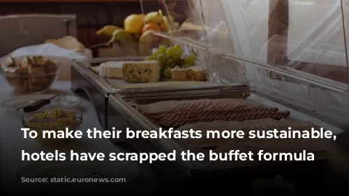 To make their breakfasts more sustainable, some hotels have scrapped the buffet formula altogether. 