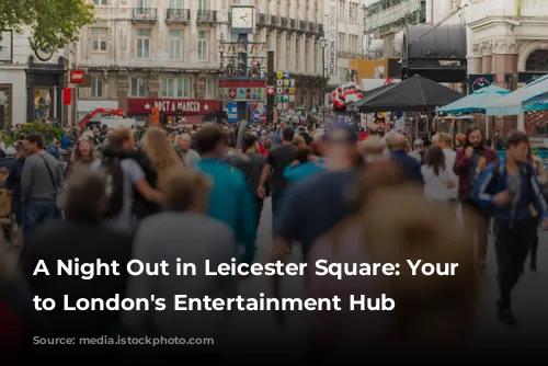 A Night Out in Leicester Square: Your Guide to London's Entertainment Hub