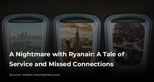 A Nightmare with Ryanair: A Tale of Bad Service and Missed Connections