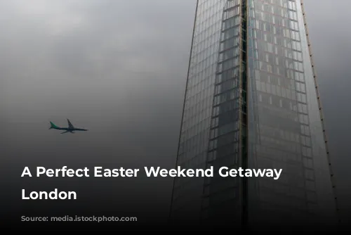 A Perfect Easter Weekend Getaway in London