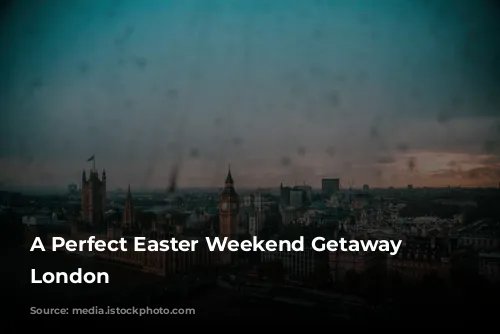 A Perfect Easter Weekend Getaway in London