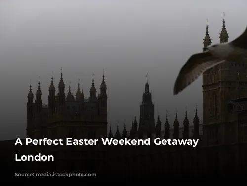 A Perfect Easter Weekend Getaway in London