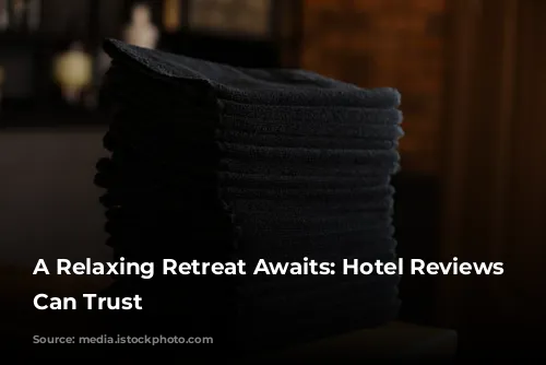 A Relaxing Retreat Awaits:  Hotel Reviews You Can Trust