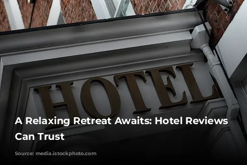 A Relaxing Retreat Awaits:  Hotel Reviews You Can Trust