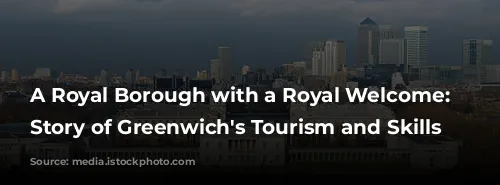 A Royal Borough with a Royal Welcome: The Story of Greenwich's Tourism and Skills