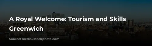 A Royal Welcome: Tourism and Skills in Greenwich