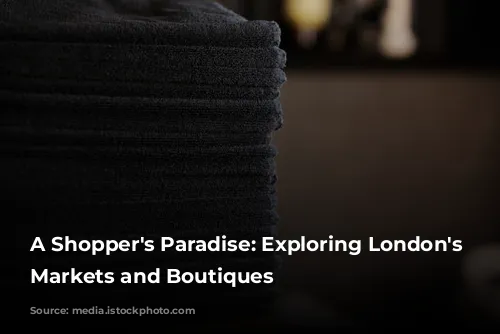 A Shopper's Paradise: Exploring London's Vibrant Markets and Boutiques