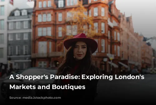 A Shopper's Paradise: Exploring London's Vibrant Markets and Boutiques