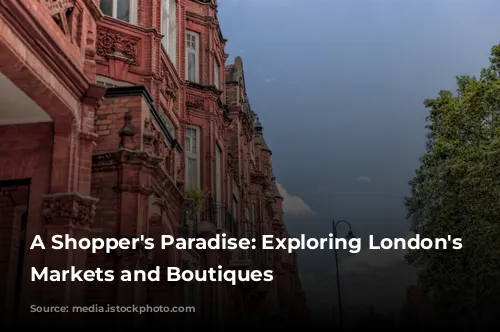 A Shopper's Paradise: Exploring London's Vibrant Markets and Boutiques