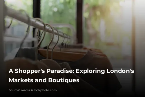 A Shopper's Paradise: Exploring London's Vibrant Markets and Boutiques