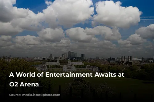 A World of Entertainment Awaits at the O2 Arena