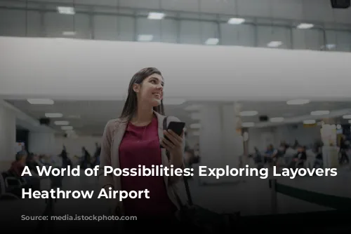 A World of Possibilities:  Exploring Layovers at Heathrow Airport