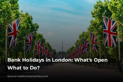 Bank Holidays in London: What's Open and What to Do?