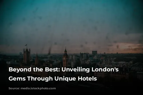 Beyond the Best: Unveiling London's Hidden Gems Through Unique Hotels