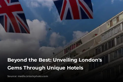 Beyond the Best: Unveiling London's Hidden Gems Through Unique Hotels