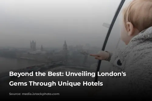 Beyond the Best: Unveiling London's Hidden Gems Through Unique Hotels