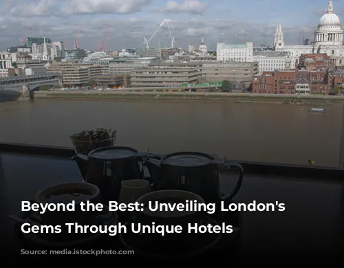 Beyond the Best: Unveiling London's Hidden Gems Through Unique Hotels