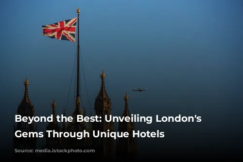 Beyond the Best: Unveiling London's Hidden Gems Through Unique Hotels