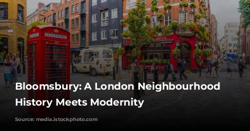 Bloomsbury: A London Neighbourhood Where History Meets Modernity