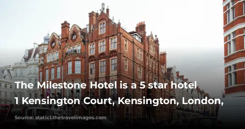 The Milestone Hotel is a 5 star hotel at 1 Kensington Court, Kensington, London, UK