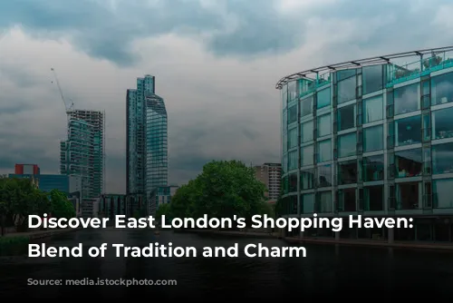 Discover East London's Shopping Haven: A Blend of Tradition and Charm