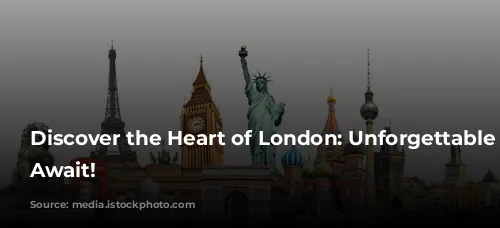 Discover the Heart of London: Unforgettable Experiences Await!