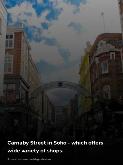 Carnaby Street in Soho - which offers a wide variety of shops.