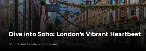 Dive into Soho: London's Vibrant Heartbeat