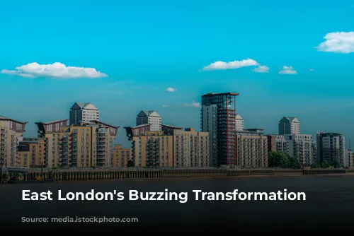 East London's Buzzing Transformation