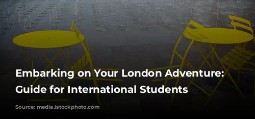 Embarking on Your London Adventure: A Guide for International Students