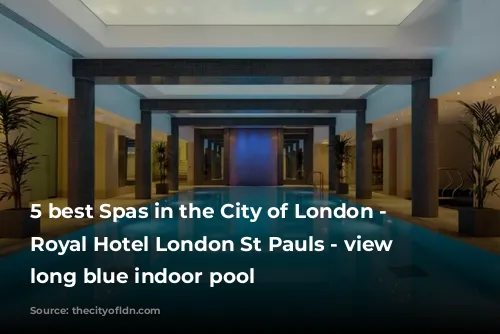 5 best Spas in the City of London - Leonardo Royal Hotel London St Pauls - view of long blue indoor pool