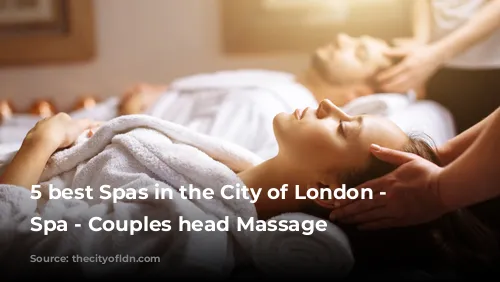 5 best Spas in the City of London - Adamo Spa - Couples head Massage