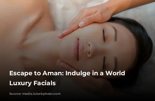 Escape to Aman: Indulge in a World of Luxury Facials