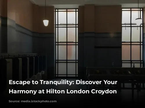 Escape to Tranquility: Discover Your Inner Harmony at Hilton London Croydon